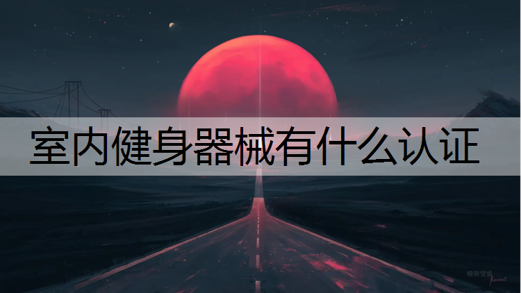 <strong>室内健身器械有什么认证</strong>